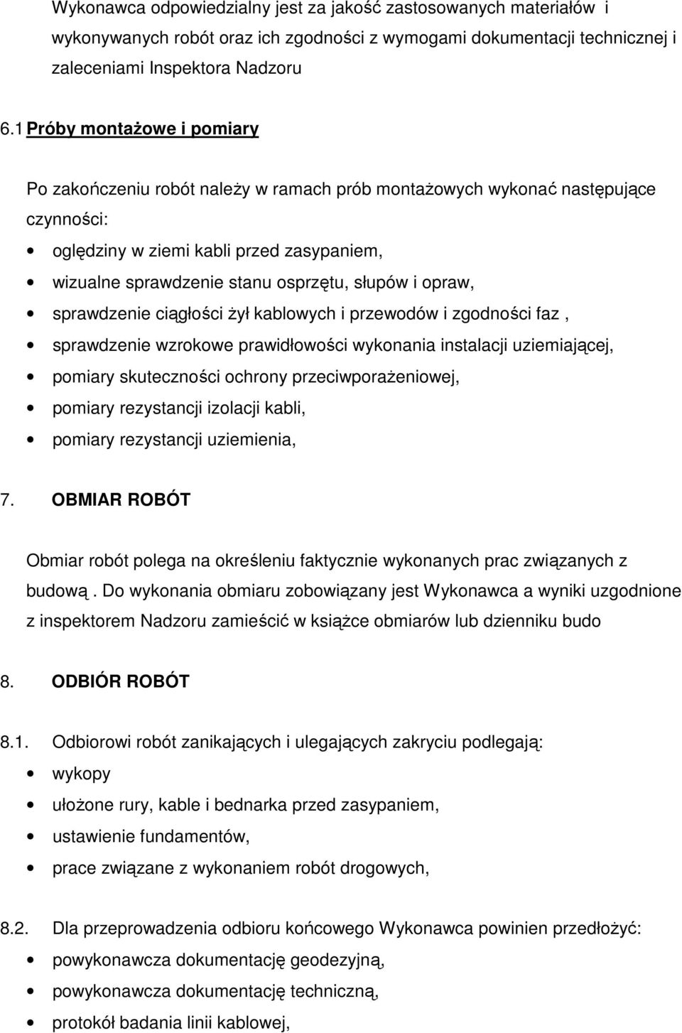 i opraw, sprawdzenie ciągłości żył kablowych i przewodów i zgodności faz, sprawdzenie wzrokowe prawidłowości wykonania instalacji uziemiającej, pomiary skuteczności ochrony przeciwporażeniowej,