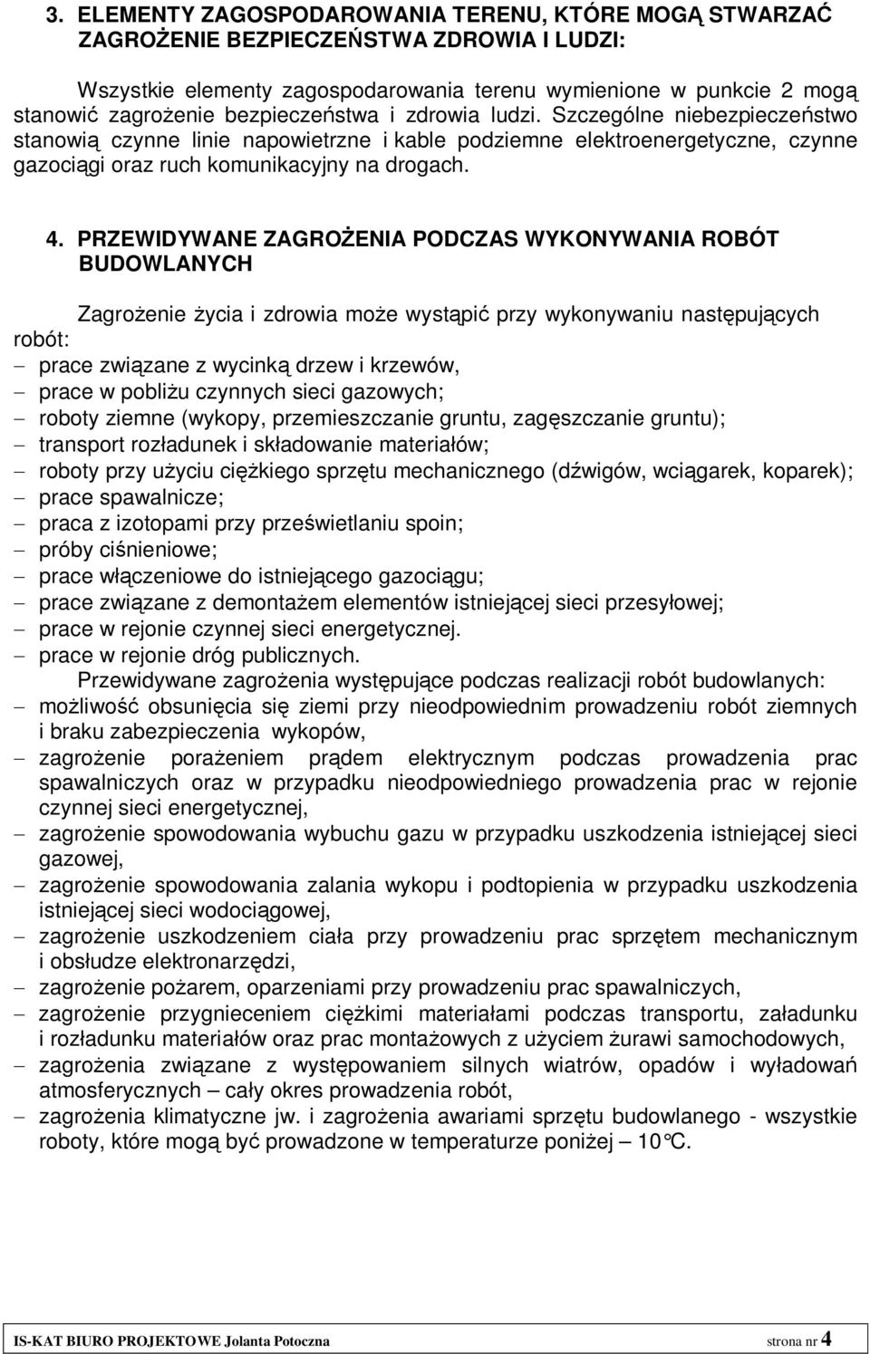 PRZEWIDYWANE ZAGRO ENIA PODCZAS WYKONYWANIA ROBÓT BUDOWLANYCH Zagro enie ycia i zdrowia mo e wyst pi przy wykonywaniu nast puj cych robót: prace zwi zane z wycink drzew i krzewów, prace w pobli u