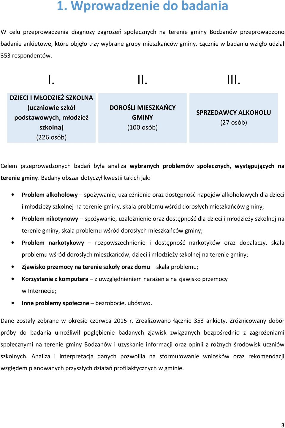 DZIECI I MŁODZIEŻ SZKOLNA (uczniowie szkół podstawowych, młodzież szkolna) (226 osób) DOROŚLI MIESZKAŃCY GMINY (100 osób) SPRZEDAWCY ALKOHOLU (27 osób) Celem przeprowadzonych badań była analiza