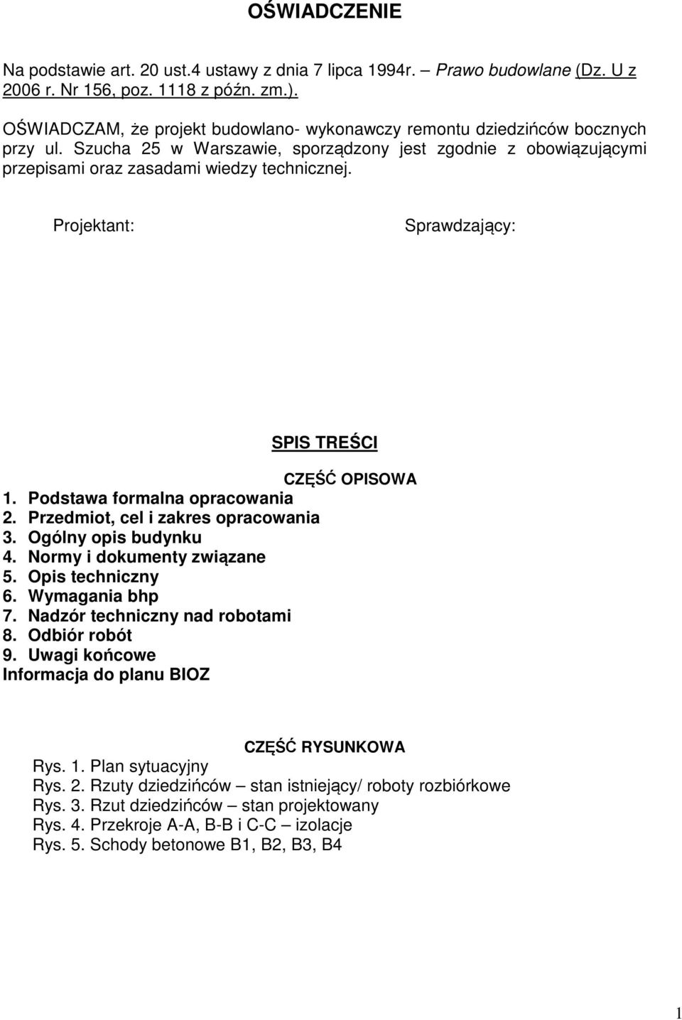 Projektant: Sprawdzający: SPIS TREŚCI CZĘŚĆ OPISOWA 1. Podstawa formalna opracowania 2. Przedmiot, cel i zakres opracowania 3. Ogólny opis budynku 4. Normy i dokumenty związane 5. Opis techniczny 6.