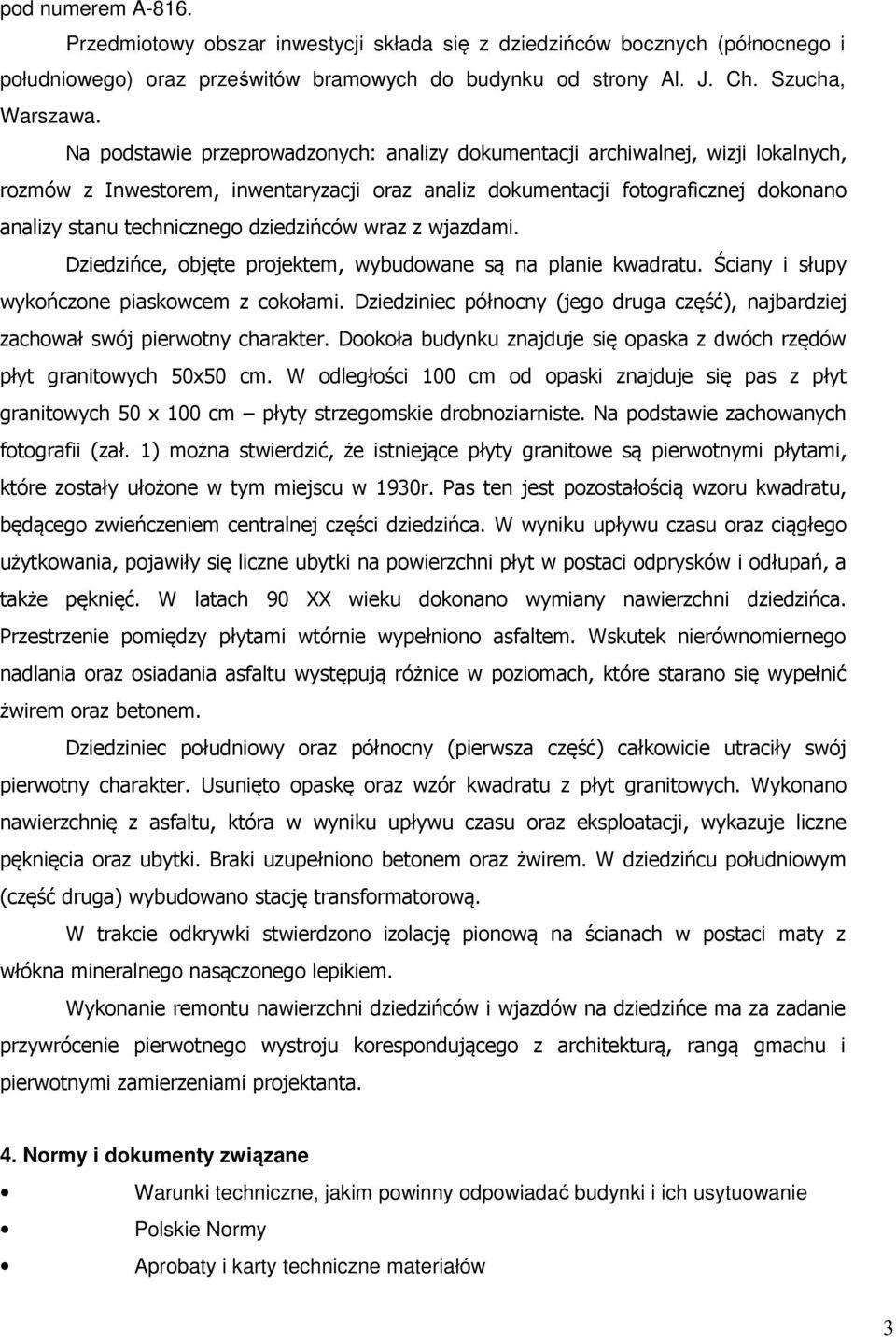 dziedzińców wraz z wjazdami. Dziedzińce, objęte projektem, wybudowane są na planie kwadratu. Ściany i słupy wykończone piaskowcem z cokołami.