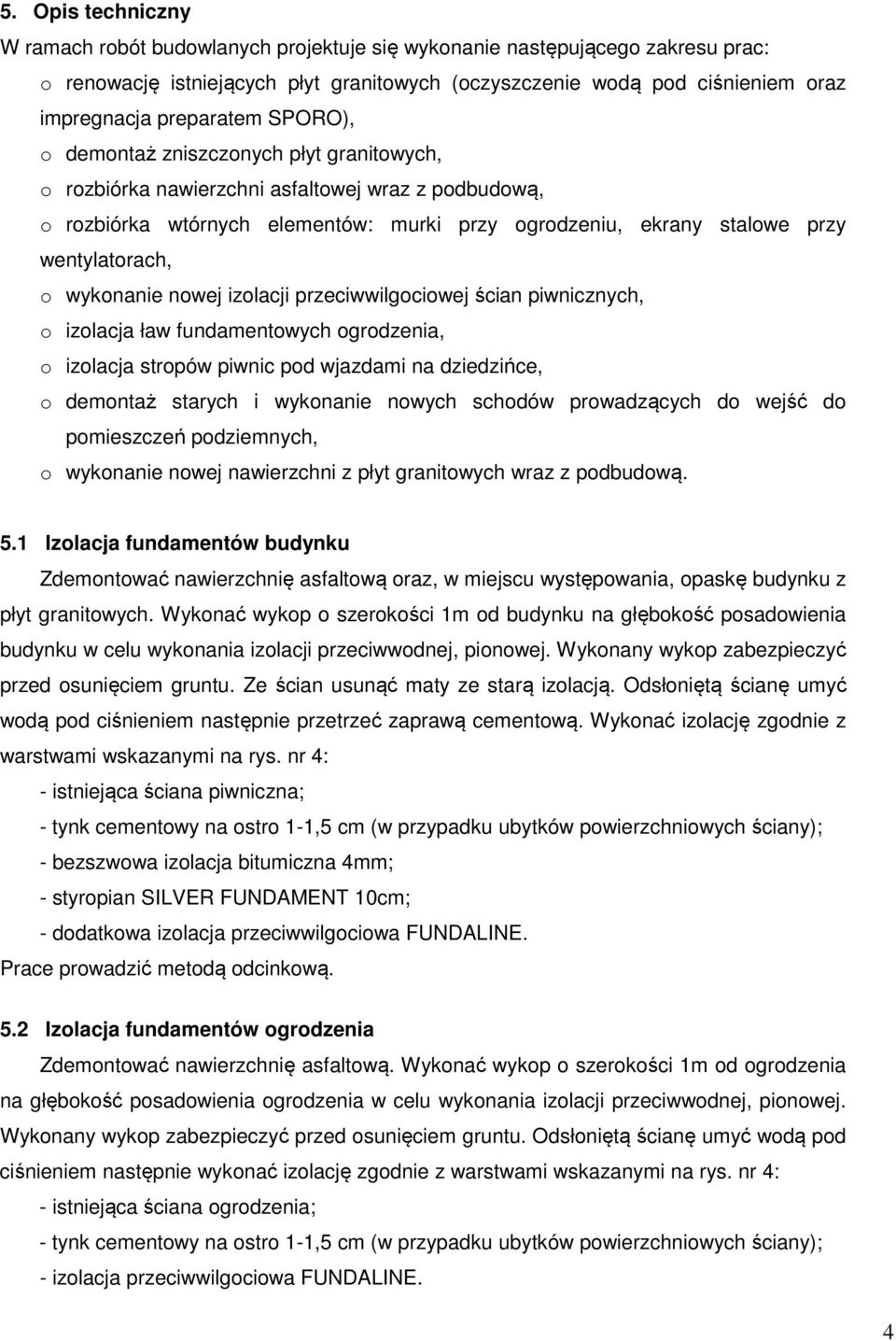 wentylatorach, o wykonanie nowej izolacji przeciwwilgociowej ścian piwnicznych, o izolacja ław fundamentowych ogrodzenia, o izolacja stropów piwnic pod wjazdami na dziedzińce, o demontaż starych i