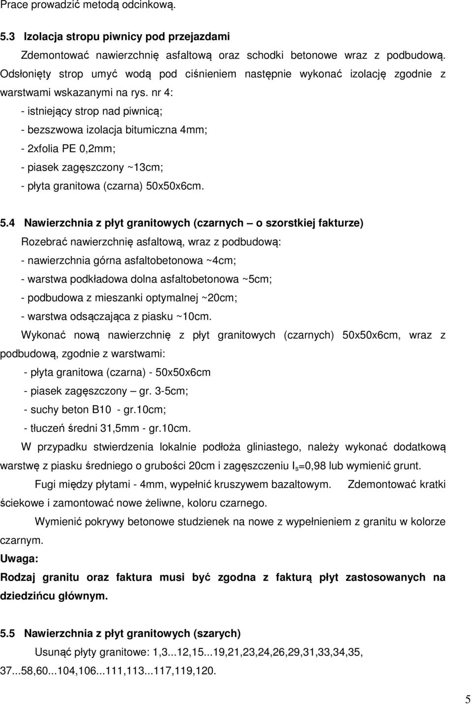 nr 4: - istniejący strop nad piwnicą; - bezszwowa izolacja bitumiczna 4mm; - 2xfolia PE 0,2mm; - piasek zagęszczony ~13cm; - płyta granitowa (czarna) 50