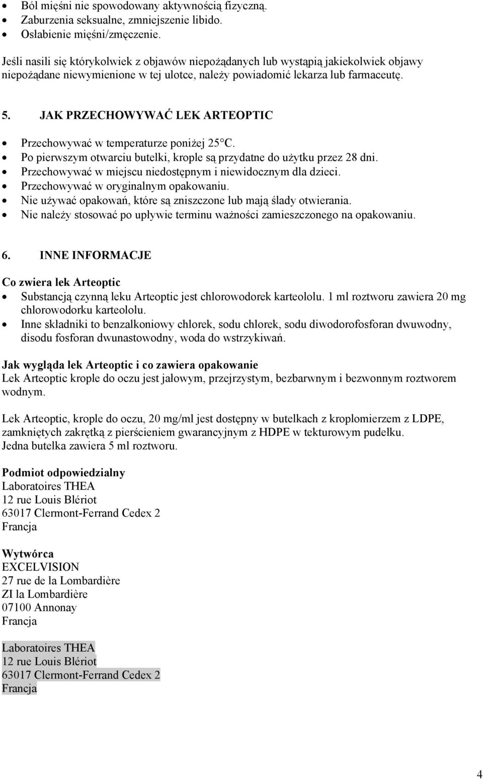 JAK PRZECHOWYWAĆ LEK ARTEOPTIC Przechowywać w temperaturze poniżej 25 C. Po pierwszym otwarciu butelki, krople są przydatne do użytku przez 28 dni.