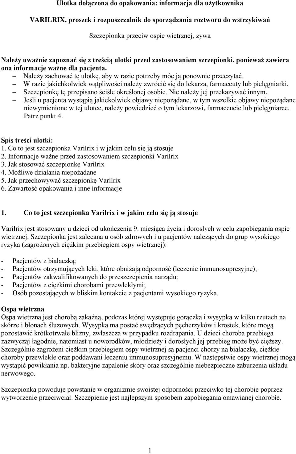 W razie jakichkolwiek wątpliwości należy zwrócić się do lekarza, farmaceuty lub pielęgniarki. Szczepionkę tę przepisano ściśle określonej osobie. Nie należy jej przekazywać innym.