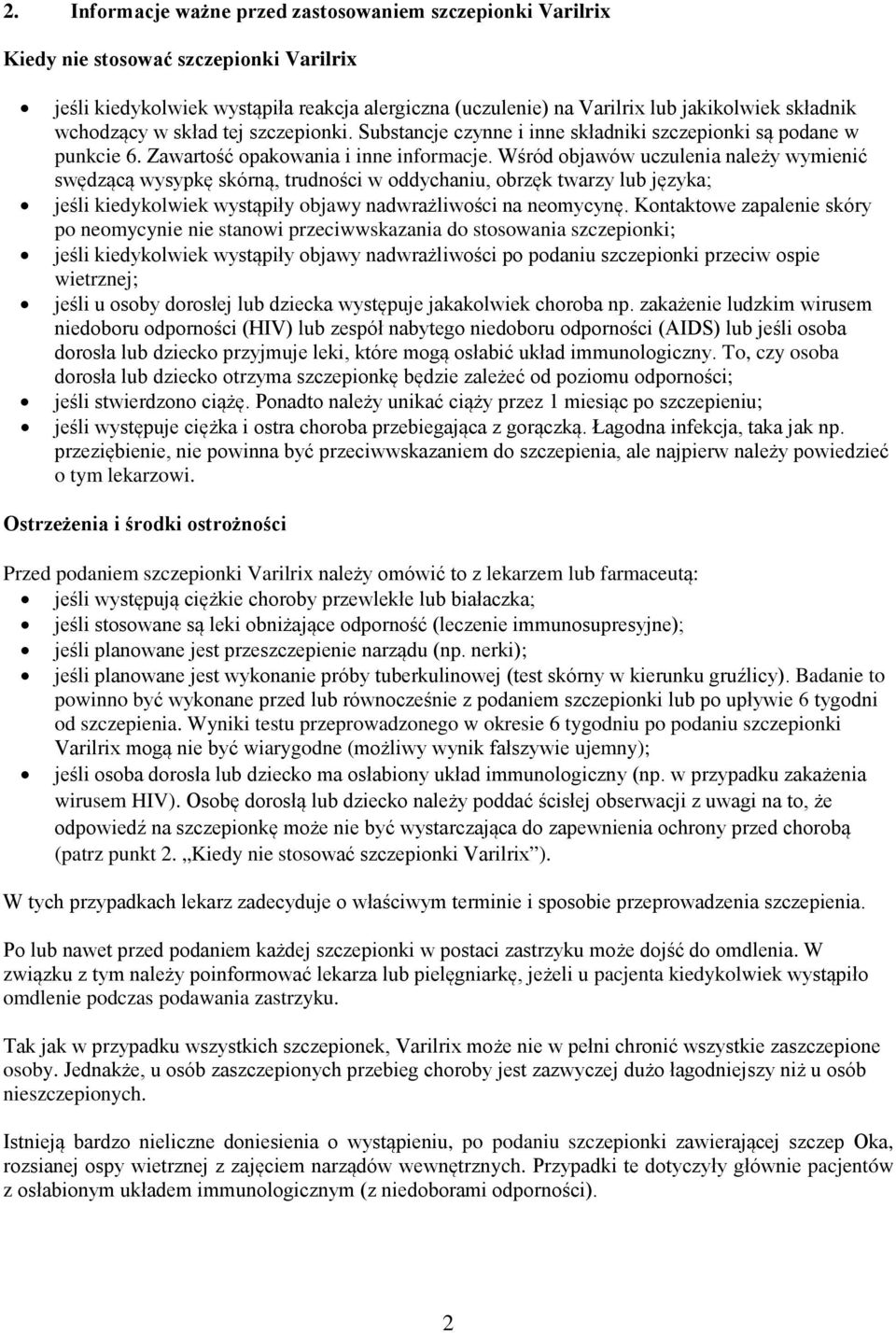 Wśród objawów uczulenia należy wymienić swędzącą wysypkę skórną, trudności w oddychaniu, obrzęk twarzy lub języka; jeśli kiedykolwiek wystąpiły objawy nadwrażliwości na neomycynę.