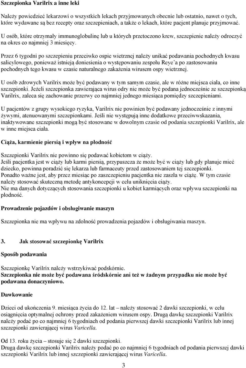 Przez 6 tygodni po szczepieniu przeciwko ospie wietrznej należy unikać podawania pochodnych kwasu salicylowego, ponieważ istnieją doniesienia o występowaniu zespołu Reye a po zastosowaniu pochodnych