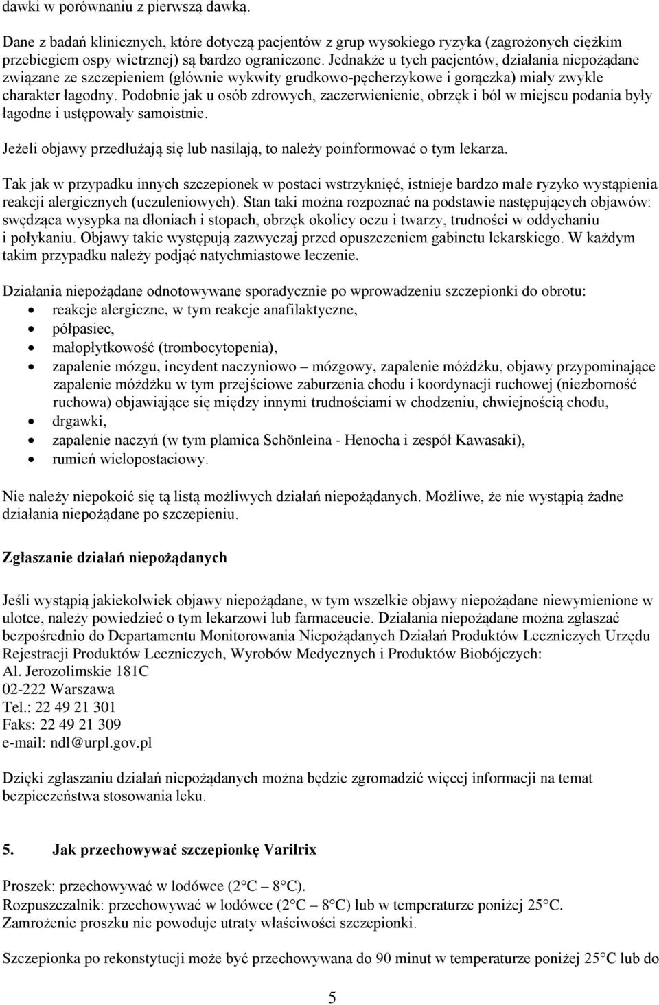 Podobnie jak u osób zdrowych, zaczerwienienie, obrzęk i ból w miejscu podania były łagodne i ustępowały samoistnie. Jeżeli objawy przedłużają się lub nasilają, to należy poinformować o tym lekarza.
