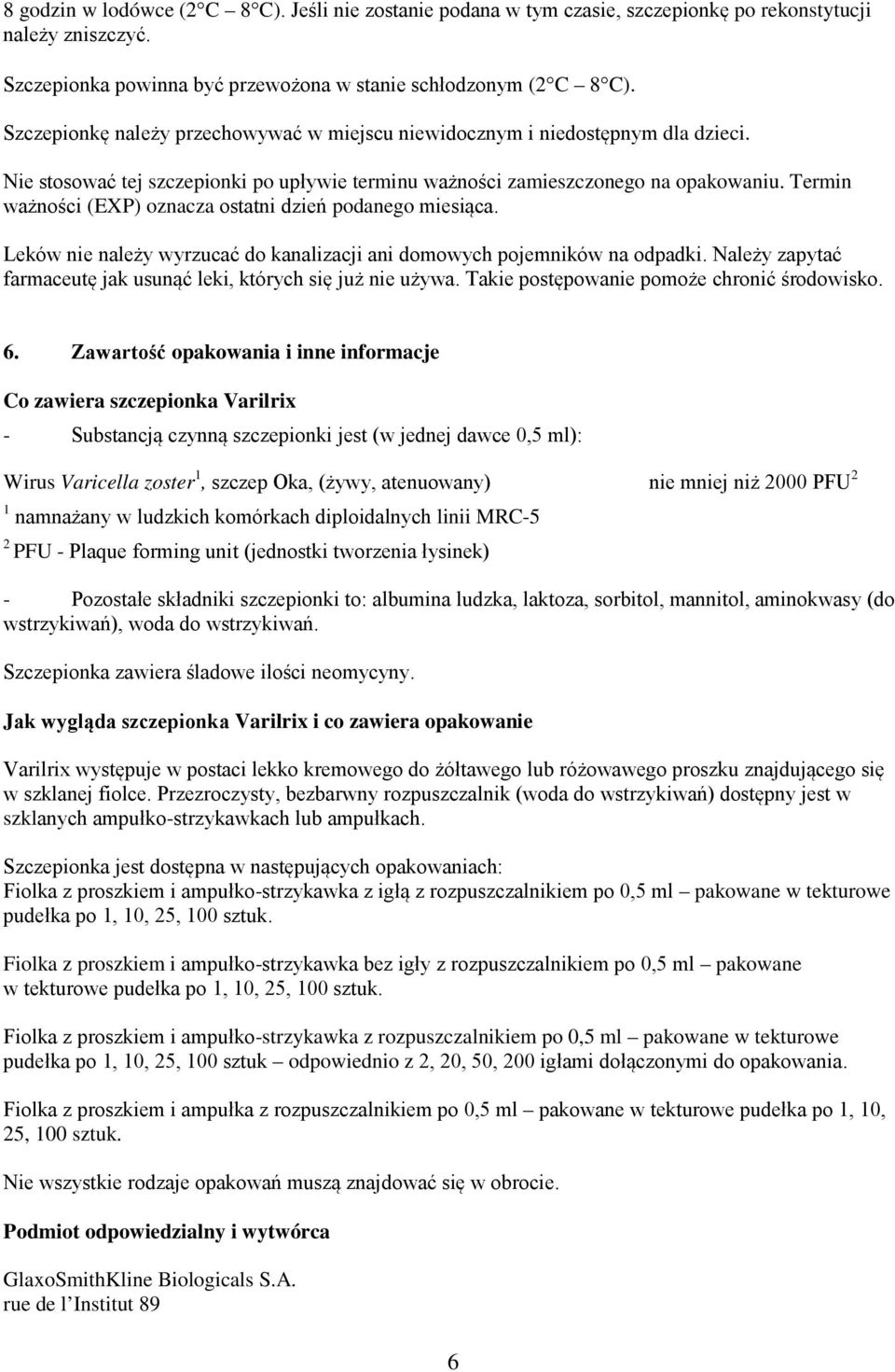 Termin ważności (EXP) oznacza ostatni dzień podanego miesiąca. Leków nie należy wyrzucać do kanalizacji ani domowych pojemników na odpadki.