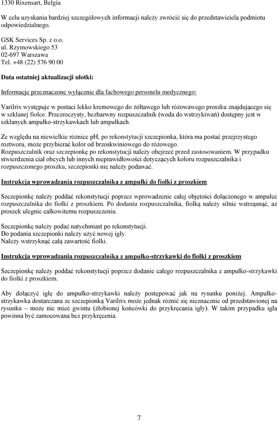 +48 (22) 576 90 00 Data ostatniej aktualizacji ulotki: Informacje przeznaczone wyłącznie dla fachowego personelu medycznego: Varilrix występuje w postaci lekko kremowego do żółtawego lub różowawego