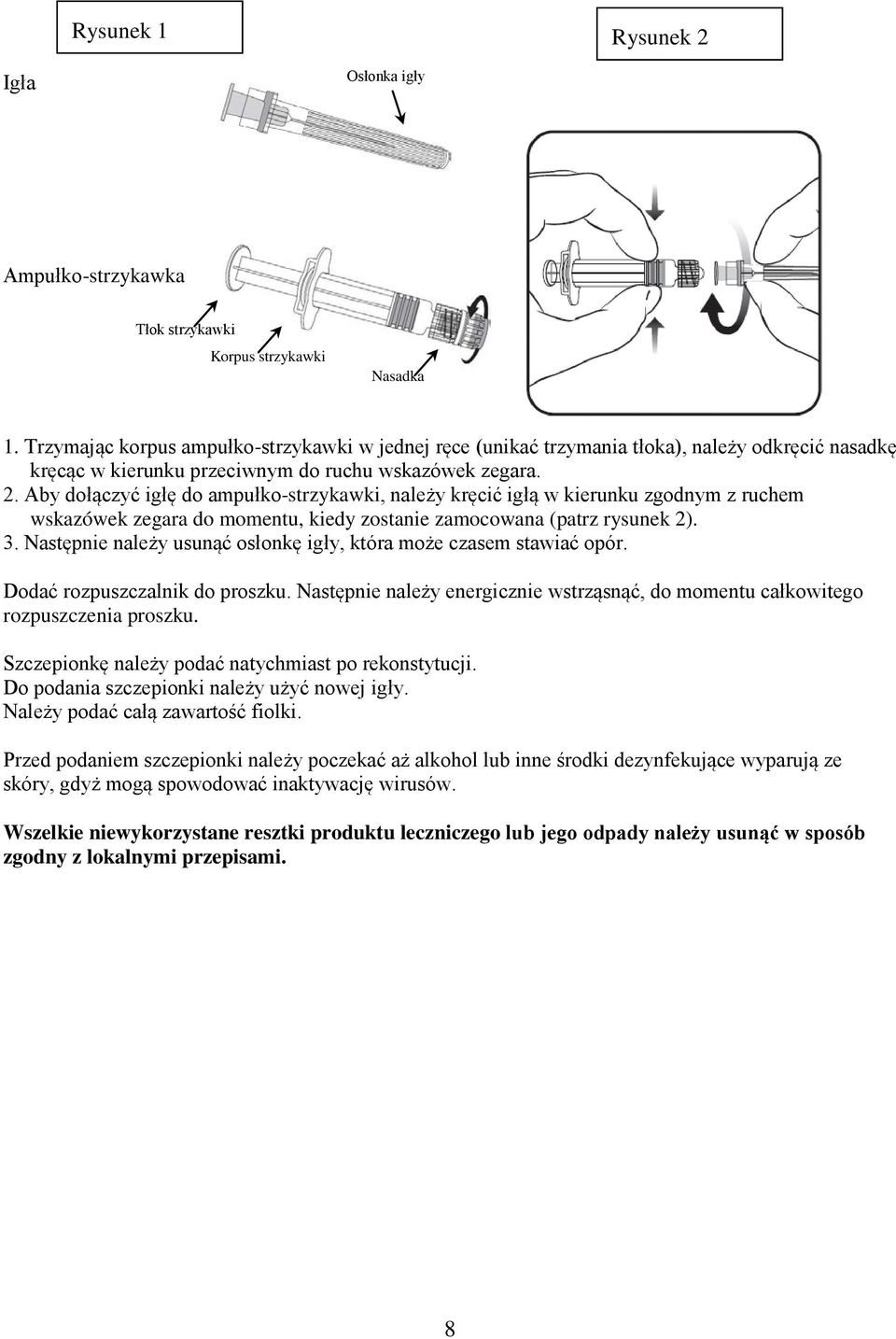Aby dołączyć igłę do ampułko-strzykawki, należy kręcić igłą w kierunku zgodnym z ruchem wskazówek zegara do momentu, kiedy zostanie zamocowana (patrz rysunek 2). 3.