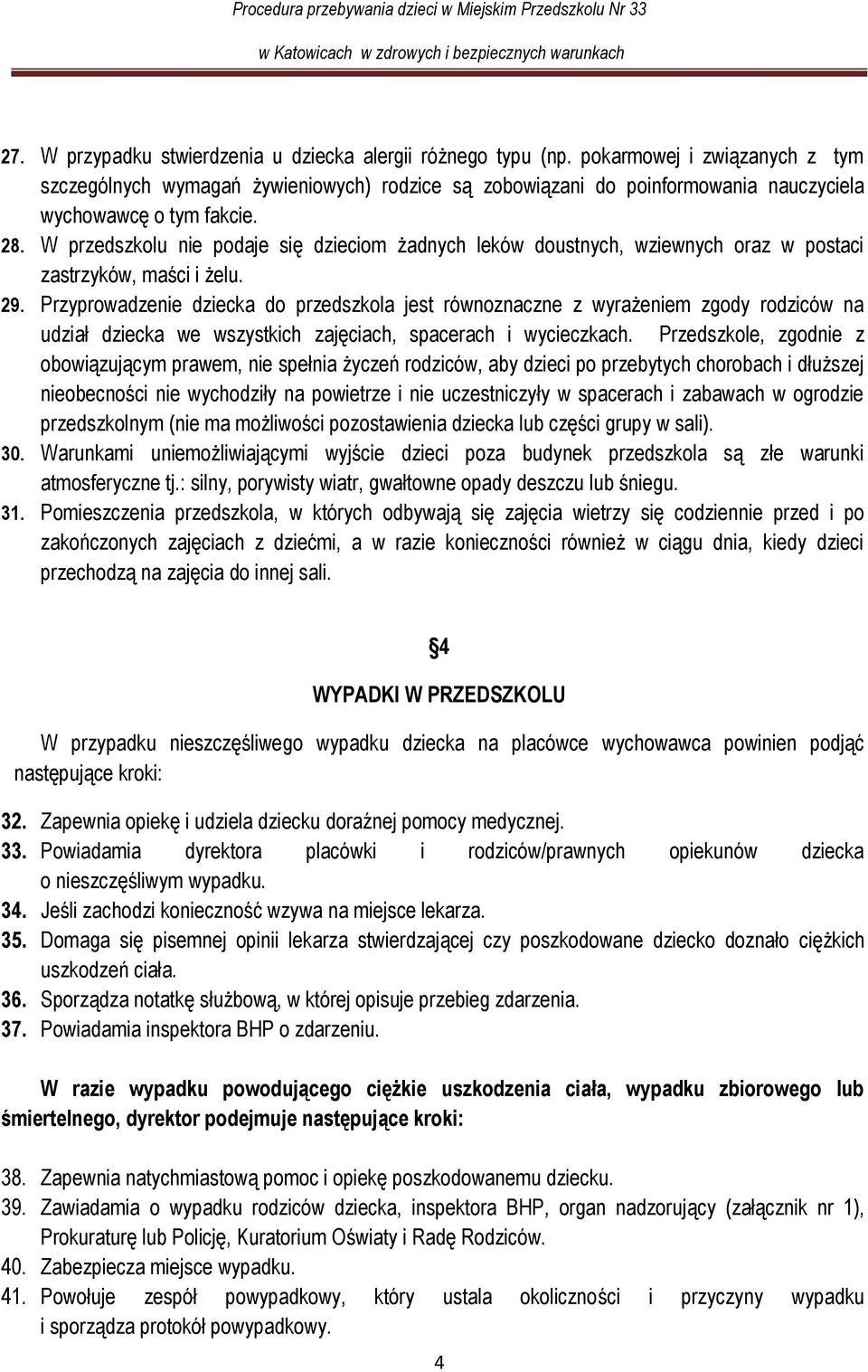 W przedszkolu nie podaje się dzieciom żadnych leków doustnych, wziewnych oraz w postaci zastrzyków, maści i żelu. 29.