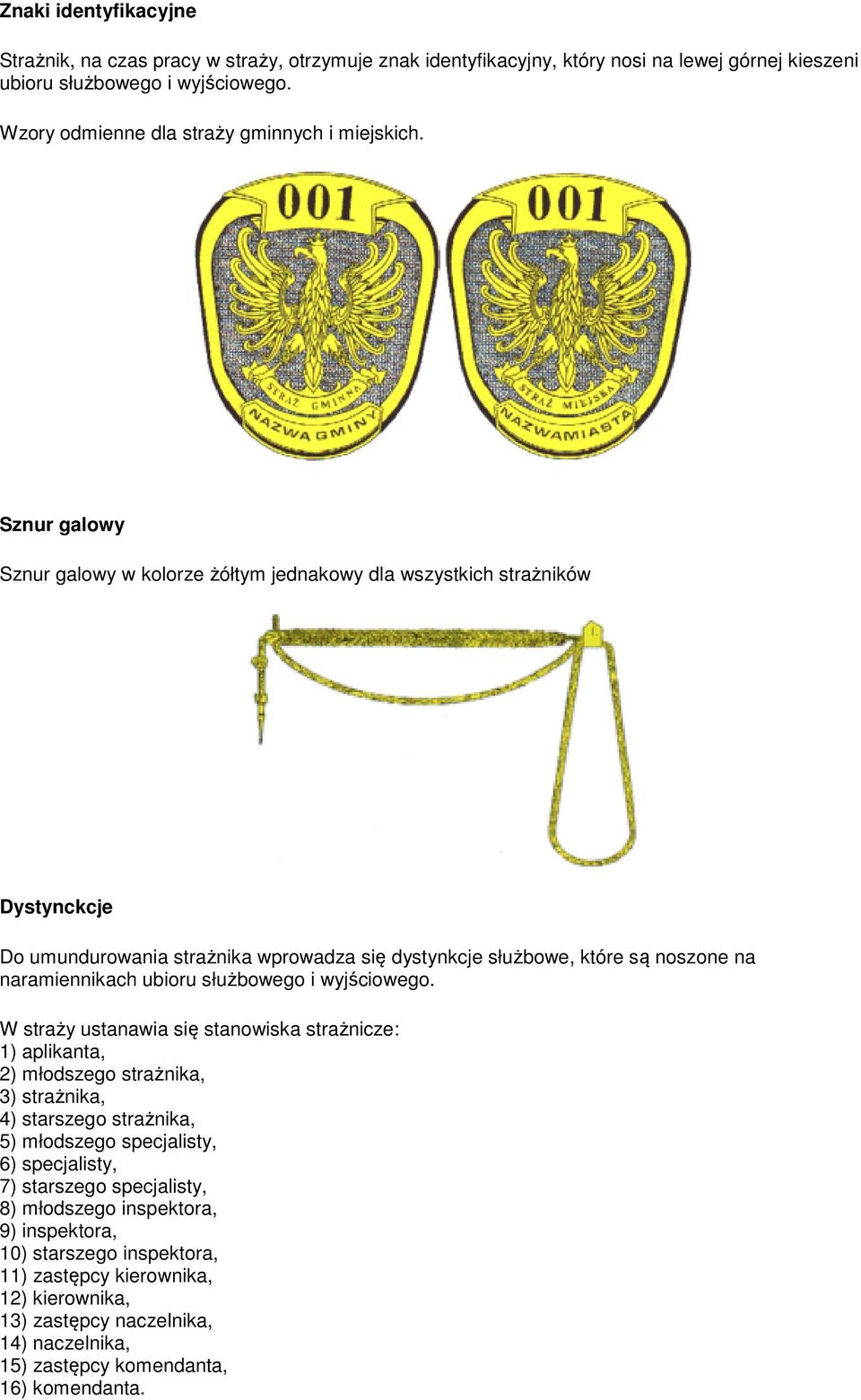 Sznur galowy Sznur galowy w kolorze żółtym jednakowy dla wszystkich strażników Dystynckcje Do umundurowania strażnika wprowadza się dystynkcje służbowe, które są ą noszone na naramiennikach ubioru