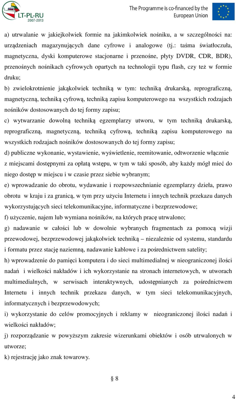 zwielokrotnienie jakąkolwiek techniką w tym: techniką drukarską, reprograficzną, magnetyczną, techniką cyfrową, techniką zapisu komputerowego na wszystkich rodzajach nośników dostosowanych do tej