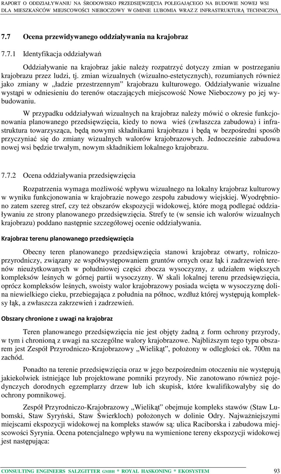 Oddziaływanie wizualne wystąpi w odniesieniu do terenów otaczających miejscowość Nowe Nieboczowy po jej wybudowaniu.