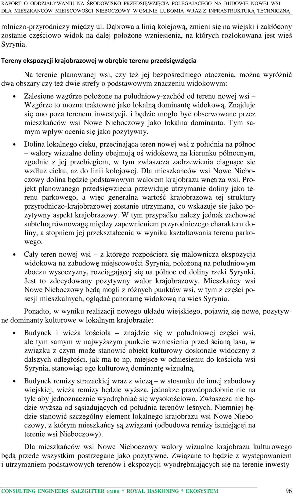 znaczeniu widokowym: Zalesione wzgórze położone na południowy-zachód od terenu nowej wsi Wzgórze to można traktować jako lokalną dominantę widokową.