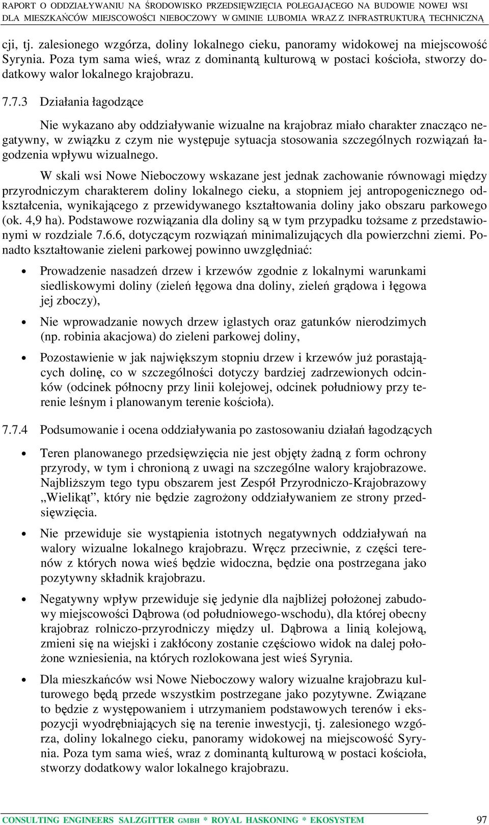 7.3 Działania łagodzące Nie wykazano aby oddziaływanie wizualne na krajobraz miało charakter znacząco negatywny, w związku z czym nie występuje sytuacja stosowania szczególnych rozwiązań łagodzenia