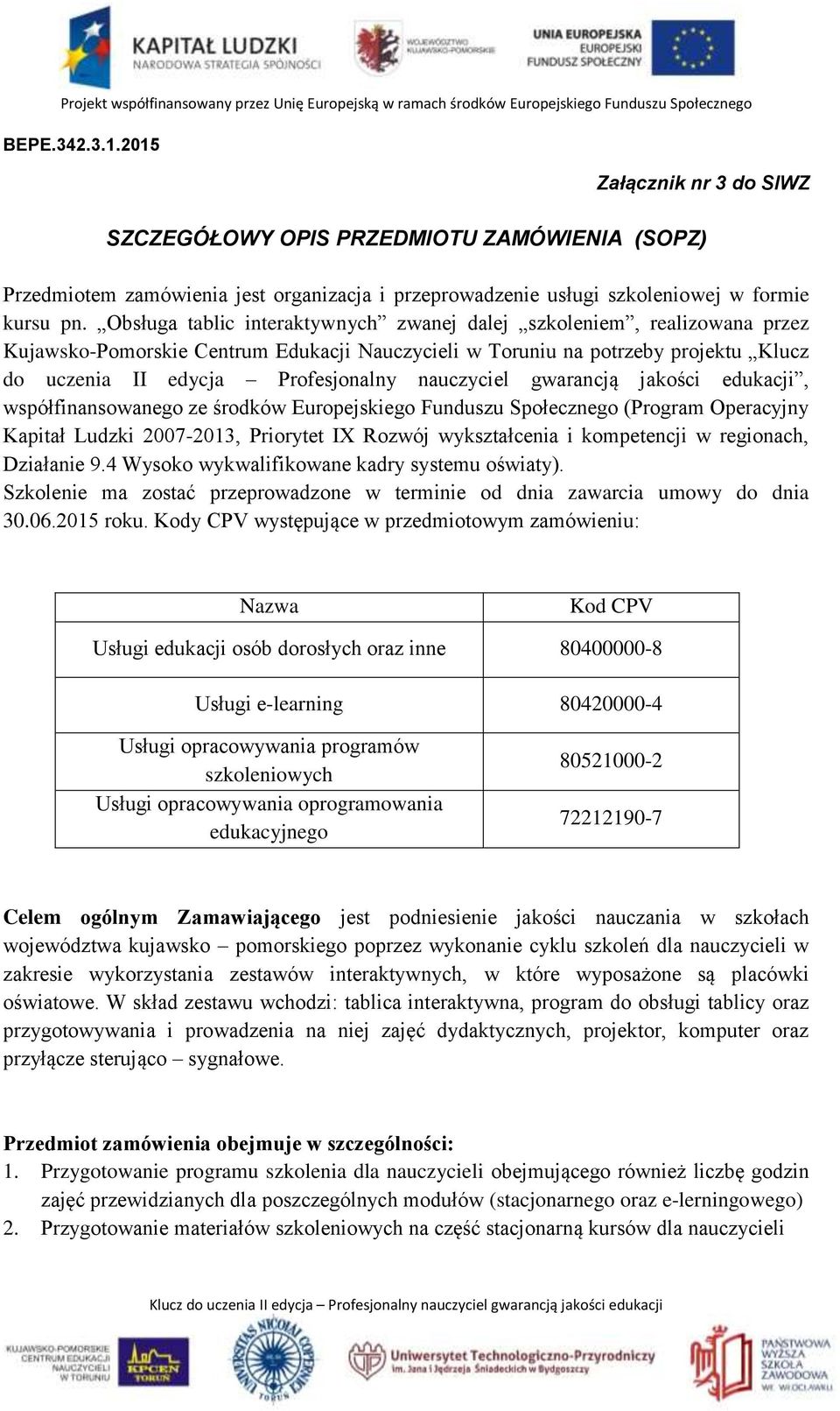 nauczyciel gwarancją jakości edukacji, współfinansowanego ze środków Europejskiego Funduszu Społecznego (Program Operacyjny Kapitał Ludzki 2007-2013, Priorytet IX Rozwój wykształcenia i kompetencji w