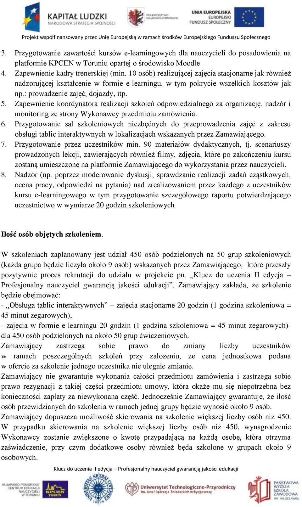 Zapewnienie koordynatora realizacji szkoleń odpowiedzialnego za organizację, nadzór i monitoring ze strony Wykonawcy przedmiotu zamówienia. 6.
