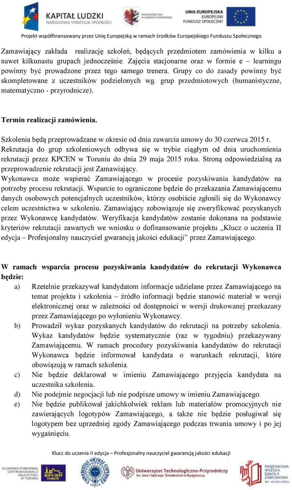 grup przedmiotowych (humanistyczne, matematyczno - przyrodnicze). Termin realizacji zamówienia. Szkolenia będą przeprowadzane w okresie od dnia zawarcia umowy do 30 czerwca 2015 r.