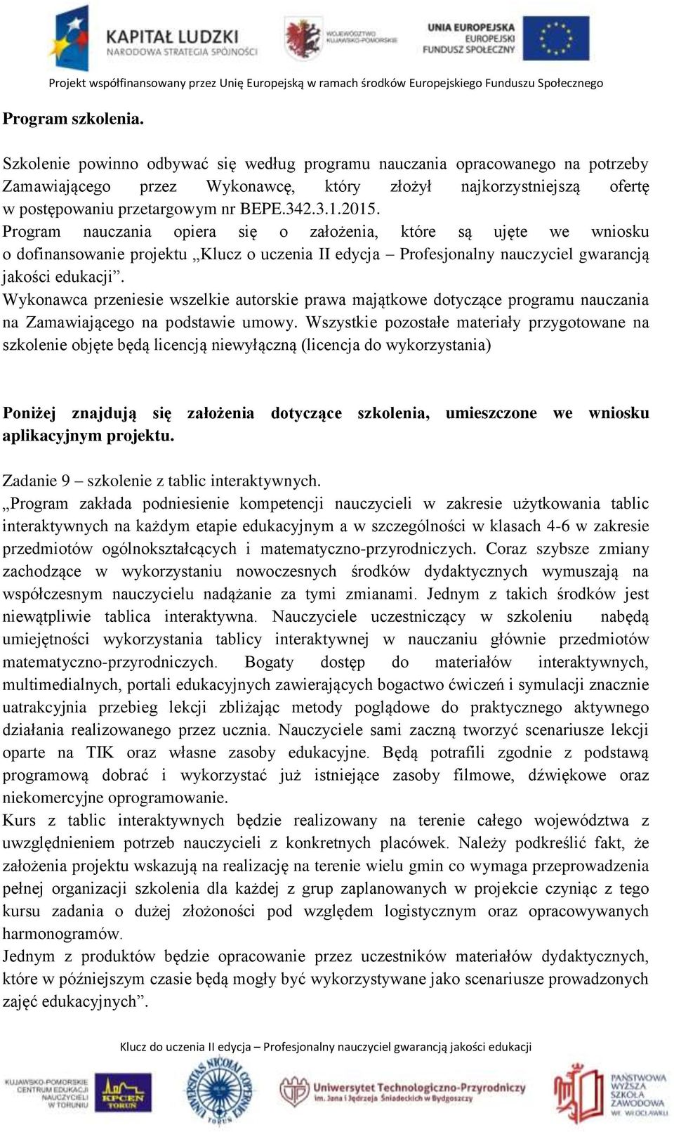 Program nauczania opiera się o założenia, które są ujęte we wniosku o dofinansowanie projektu Klucz o uczenia II edycja Profesjonalny nauczyciel gwarancją jakości edukacji.