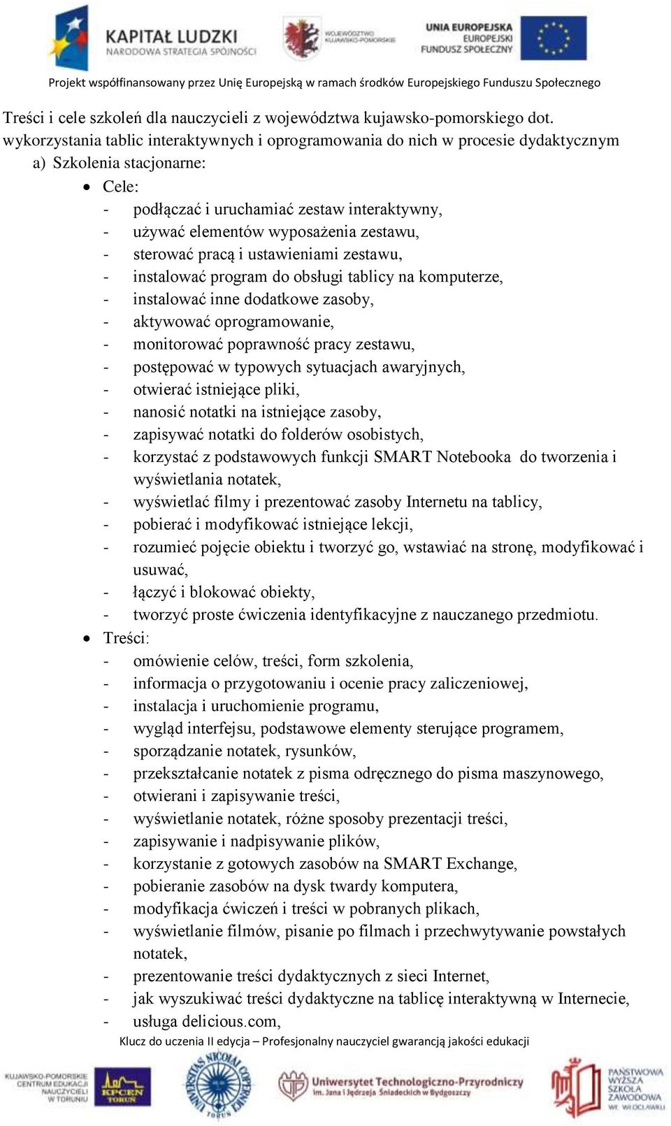 zestawu, - sterować pracą i ustawieniami zestawu, - instalować program do obsługi tablicy na komputerze, - instalować inne dodatkowe zasoby, - aktywować oprogramowanie, - monitorować poprawność pracy