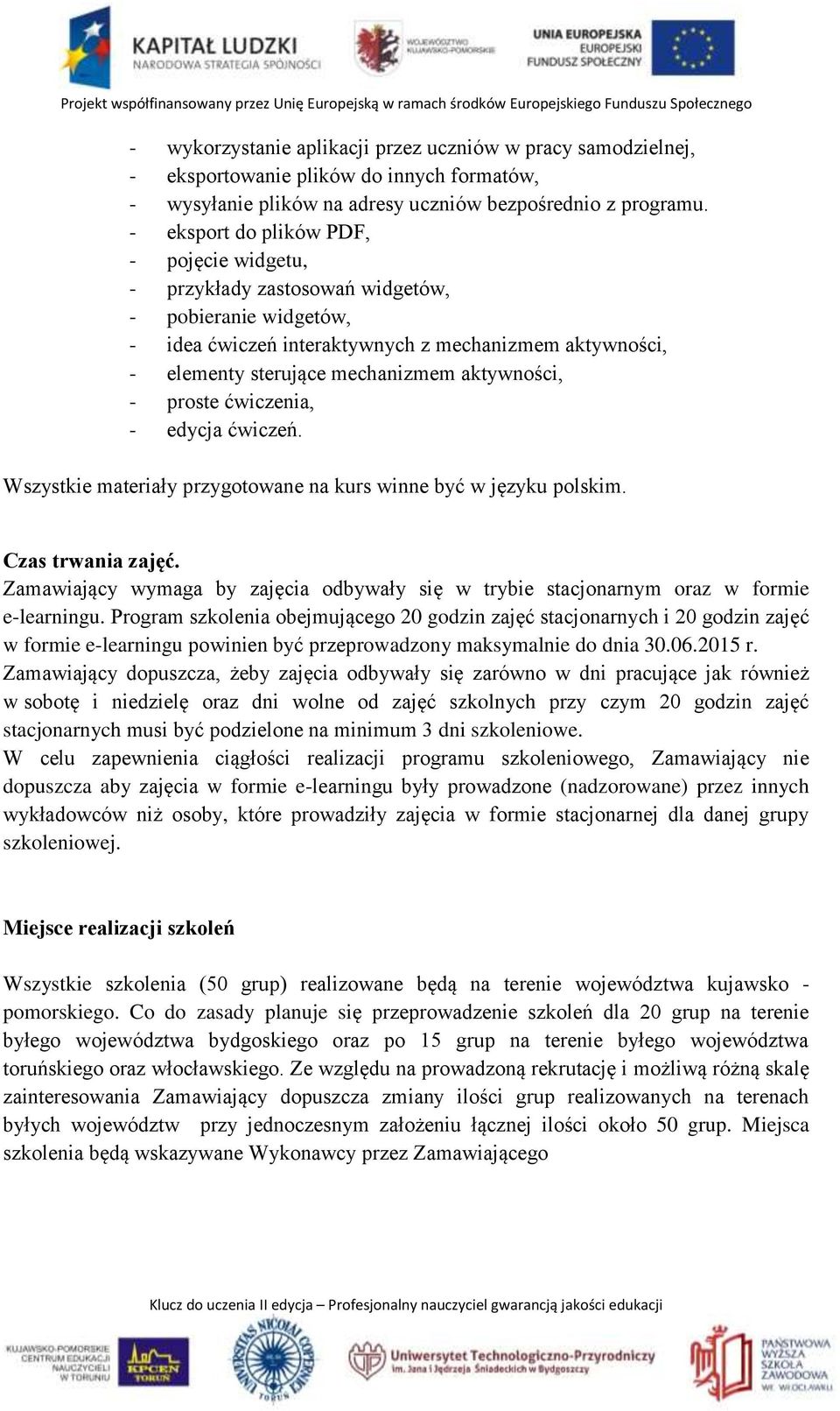 aktywności, - proste ćwiczenia, - edycja ćwiczeń. Wszystkie materiały przygotowane na kurs winne być w języku polskim. Czas trwania zajęć.