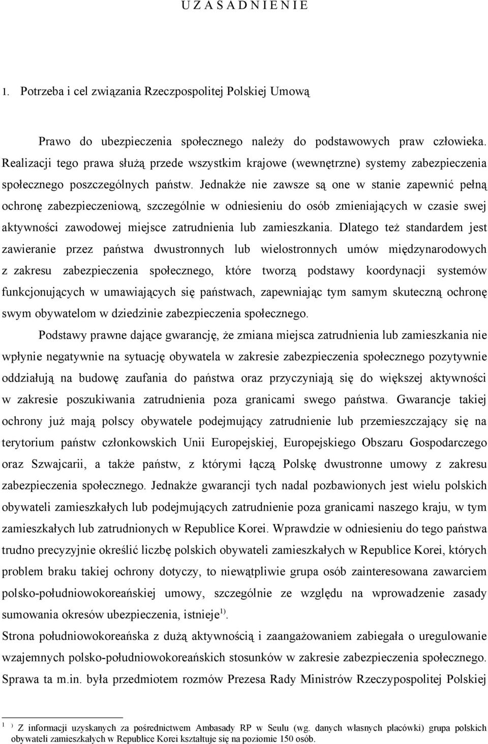 Jednakże nie zawsze są one w stanie zapewnić pełną ochronę zabezpieczeniową, szczególnie w odniesieniu do osób zmieniających w czasie swej aktywności zawodowej miejsce zatrudnienia lub zamieszkania.