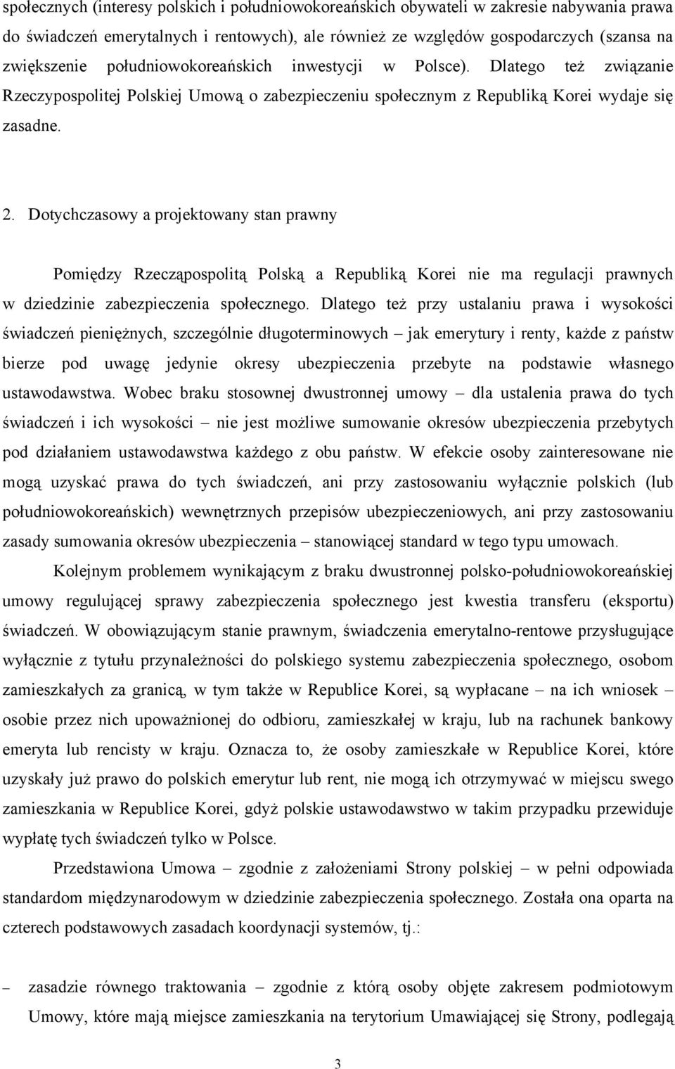 Dotychczasowy a projektowany stan prawny Pomiędzy Rzecząpospolitą Polską a Republiką Korei nie ma regulacji prawnych w dziedzinie zabezpieczenia społecznego.