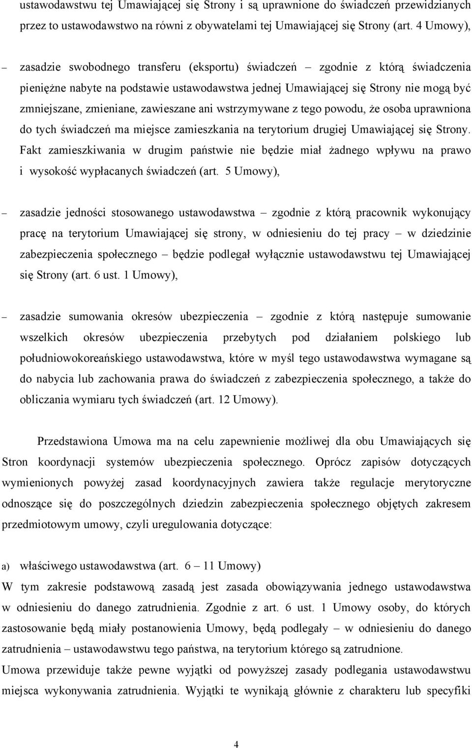 zawieszane ani wstrzymywane z tego powodu, że osoba uprawniona do tych świadczeń ma miejsce zamieszkania na terytorium drugiej Umawiającej się Strony.