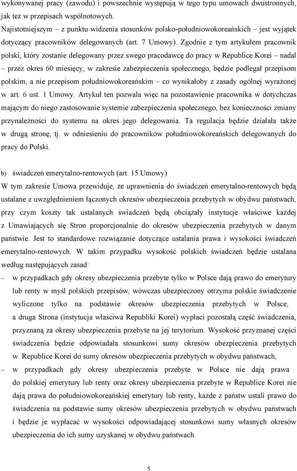 Zgodnie z tym artykułem pracownik polski, który zostanie delegowany przez swego pracodawcę do pracy w Republice Korei nadal przez okres 60 miesięcy, w zakresie zabezpieczenia społecznego, będzie