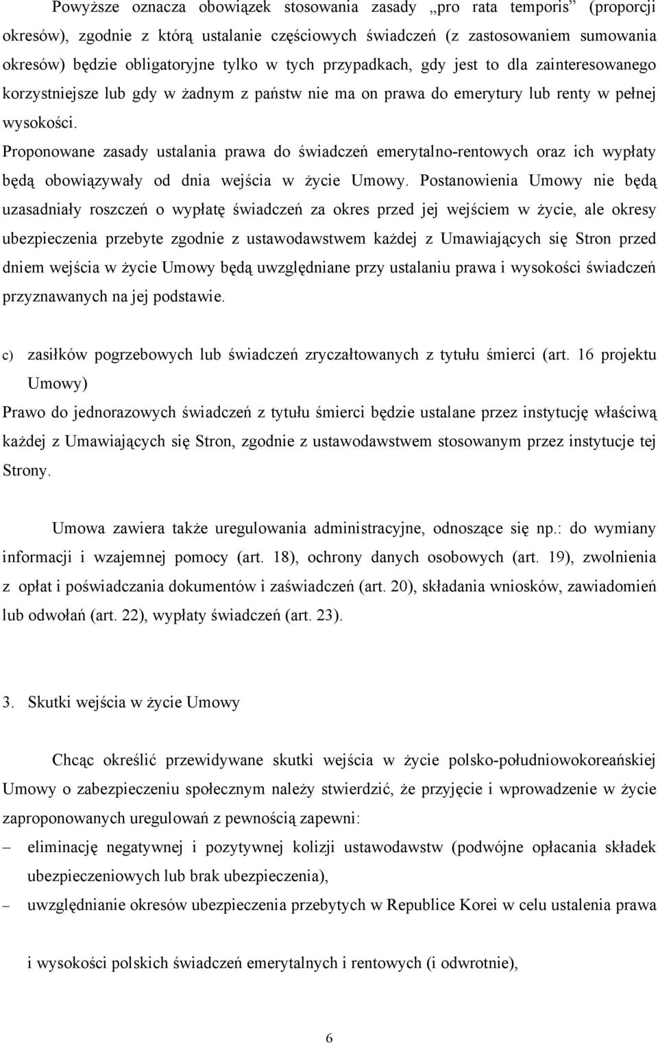 Proponowane zasady ustalania prawa do świadczeń emerytalno-rentowych oraz ich wypłaty będą obowiązywały od dnia wejścia w życie Umowy.