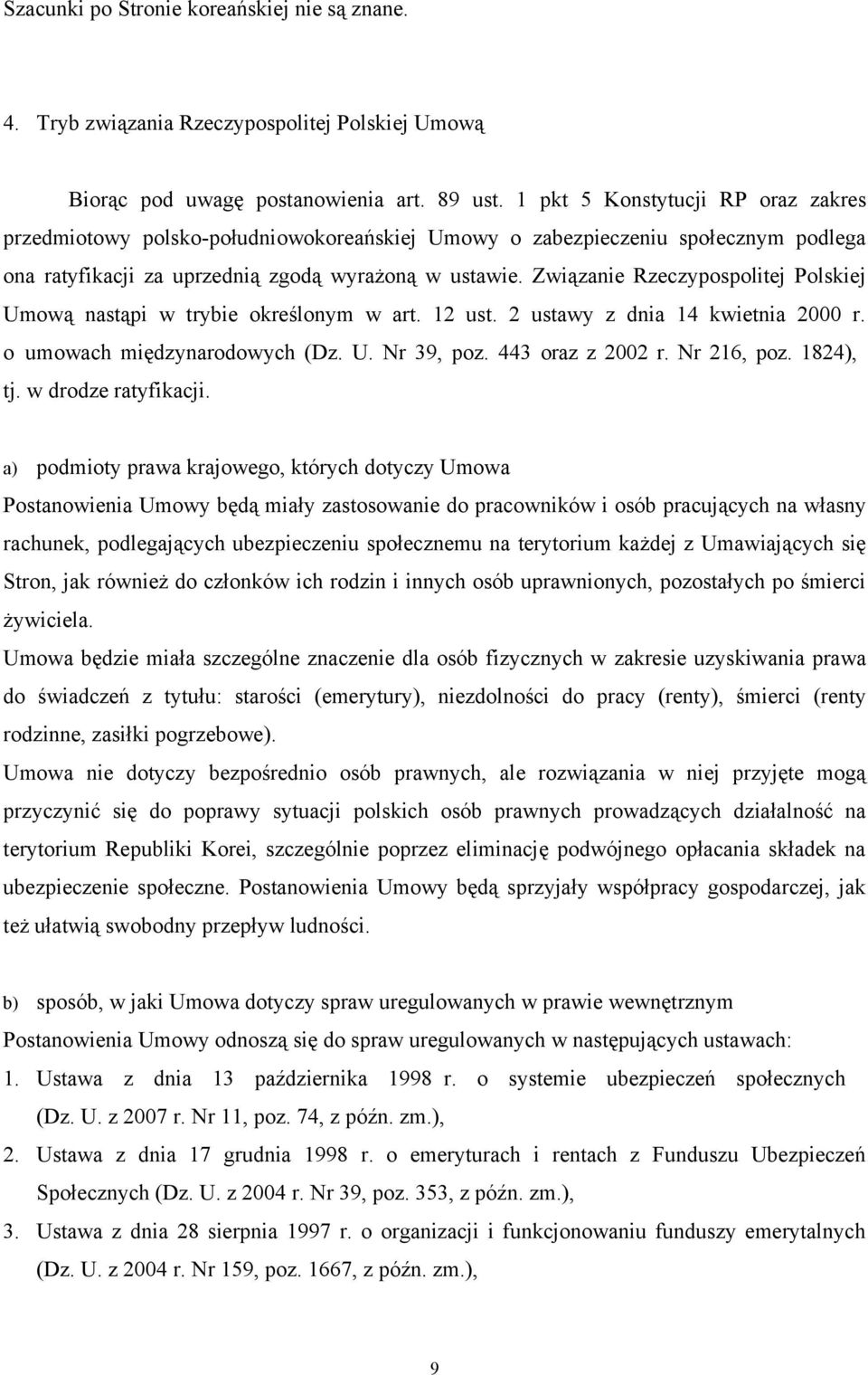 Związanie Rzeczypospolitej Polskiej Umową nastąpi w trybie określonym w art. 12 ust. 2 ustawy z dnia 14 kwietnia 2000 r. o umowach międzynarodowych (Dz. U. Nr 39, poz. 443 oraz z 2002 r. Nr 216, poz.