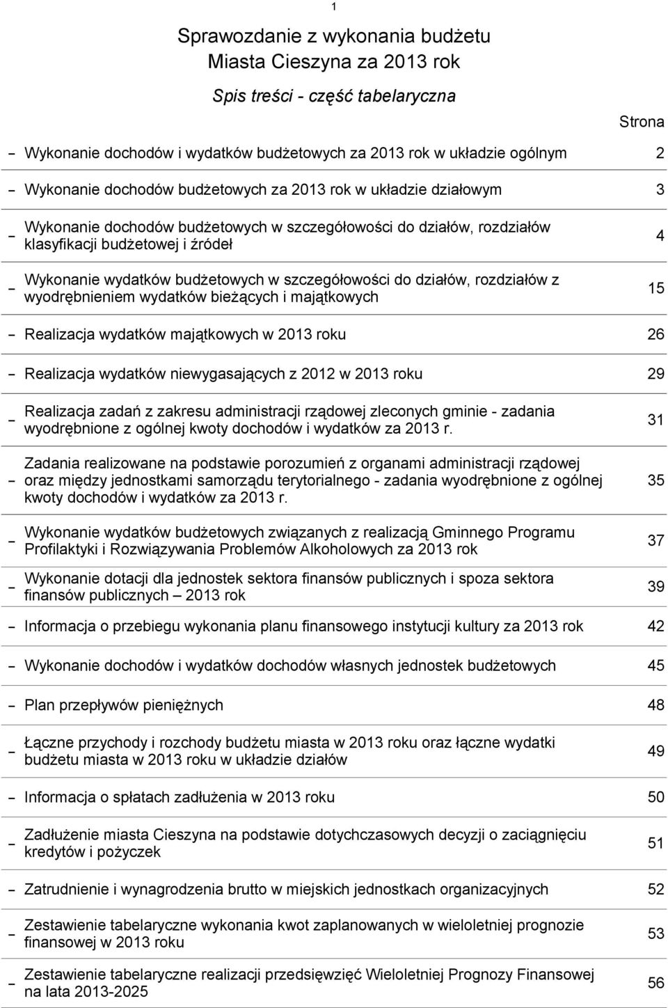 szczegółowości do działów, rozdziałów z wyodrębnieniem wydatków bieżących i majątkowych 15 Realizacja wydatków majątkowych w 2013 roku 26 Realizacja wydatków niewygasających z 2012 w 2013 roku 29