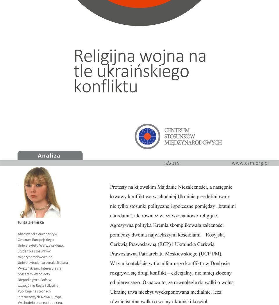 Absolwentka europeistyki Centrum Europejskiego Uniwersytetu Warszawskiego. Studentka stosunków międzynarodowych na Uniwersytecie Kardynała Stefana Wyszyńskiego.