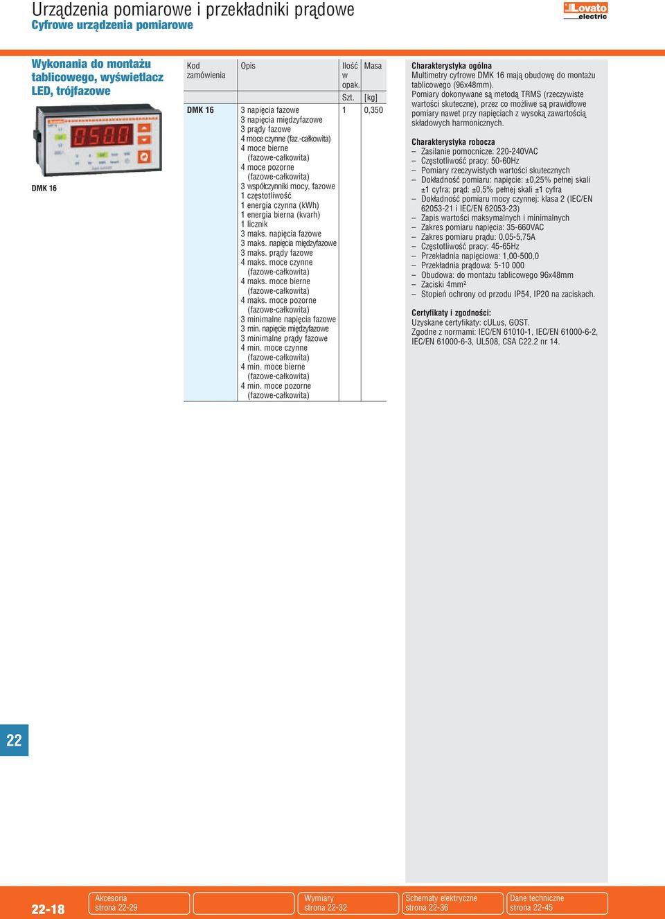 -całkowita) 4 moce bierne (fazowe-całkowita) 4 moce pozorne (fazowe-całkowita) 3 współczynniki mocy, fazowe 1 częstotliwość 1 energia czynna (kwh) 1 energia bierna (kvarh) 1 licznik 3 maks.