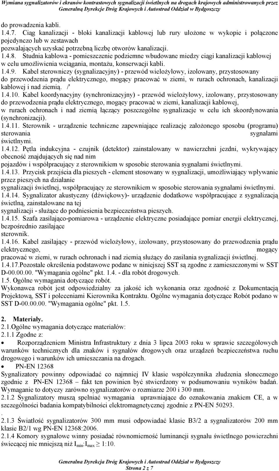 Kabel sterowniczy (sygnalizacyjny) - przewód wieloŝyłowy, izolowany, przystosowany do przewodzenia prądu elektrycznego, mogący pracować w ziemi, w rurach ochronach, kanalizacji kablowej i nad ziemią.