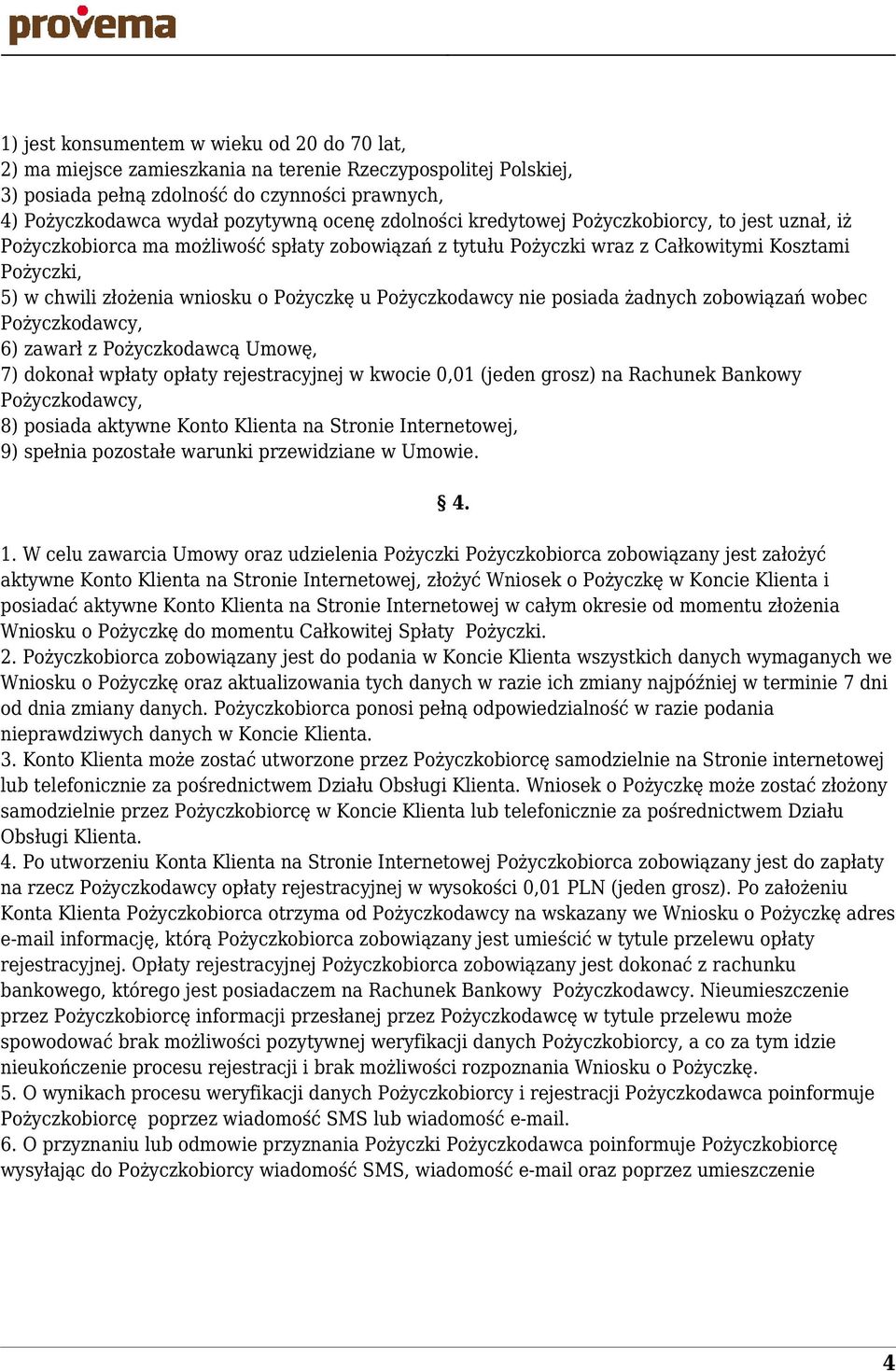 Pożyczkodawcy nie posiada żadnych zobowiązań wobec Pożyczkodawcy, 6) zawarł z Pożyczkodawcą Umowę, 7) dokonał wpłaty opłaty rejestracyjnej w kwocie 0,01 (jeden grosz) na Rachunek Bankowy