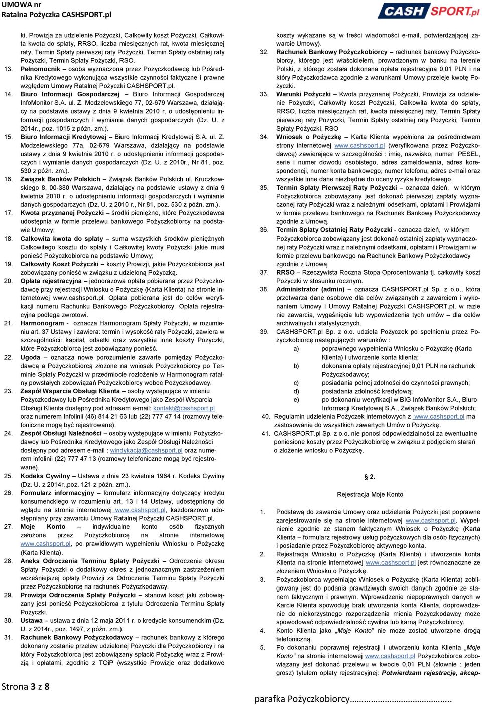 Pełnomocnik osoba wyznaczona przez Pożyczkodawcę lub Pośrednika Kredytowego wykonująca wszystkie czynności faktyczne i prawne względem Umowy Ratalnej Pożyczki CASHSPORT.pl. 14.