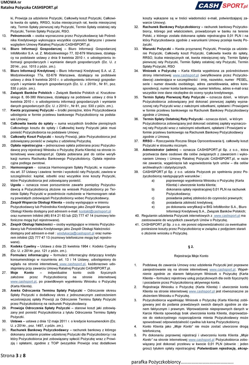 Pełnomocnik osoba wyznaczona przez Pożyczkodawcę lub Pośrednika Kredytowego wykonująca wszystkie czynności faktyczne i prawne względem Umowy Ratalnej Pożyczki CASHSPORT.pl. 14.