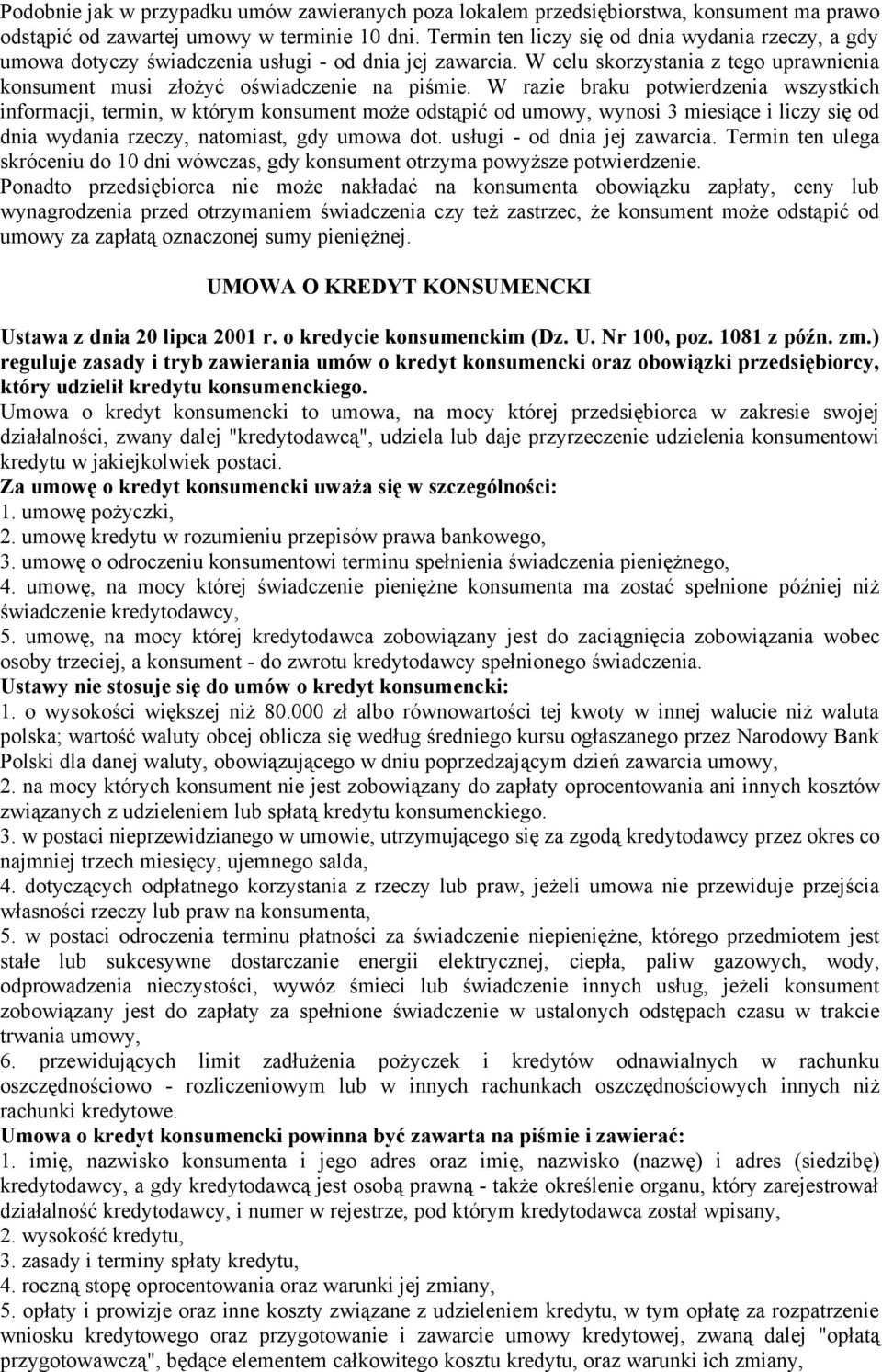 W razie braku potwierdzenia wszystkich informacji, termin, w którym konsument może odstąpić od umowy, wynosi 3 miesiące i liczy się od dnia wydania rzeczy, natomiast, gdy umowa dot.