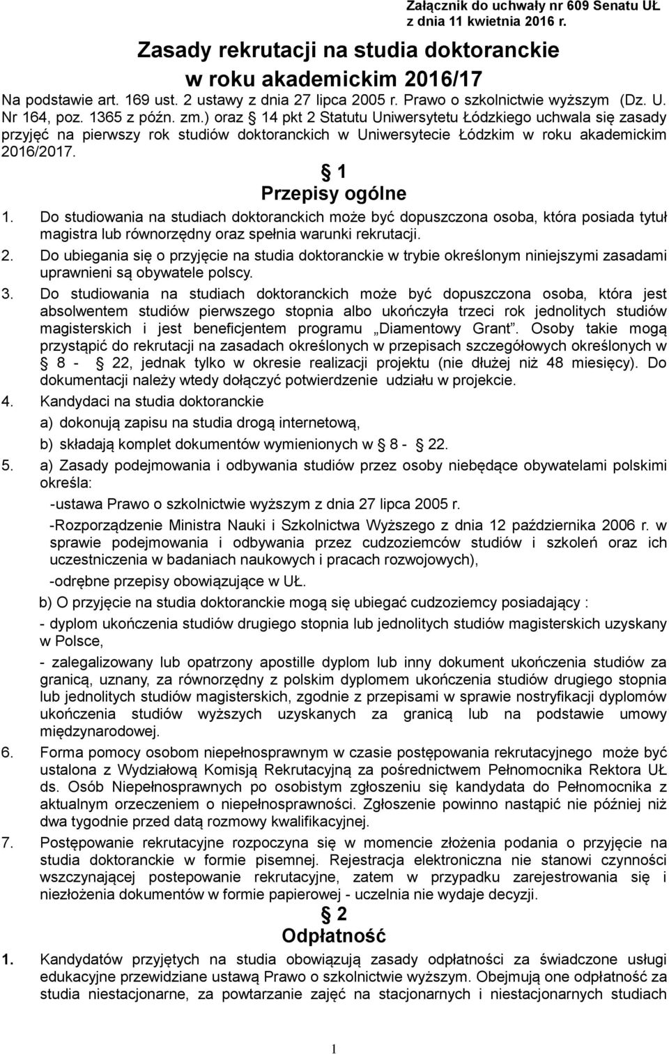 ) oraz 14 pkt 2 Statutu Uniwersytetu Łódzkiego uchwala się zasady przyjęć na pierwszy rok studiów doktoranckich w Uniwersytecie Łódzkim w roku akademickim 2016/2017. 1 Przepisy ogólne 1.