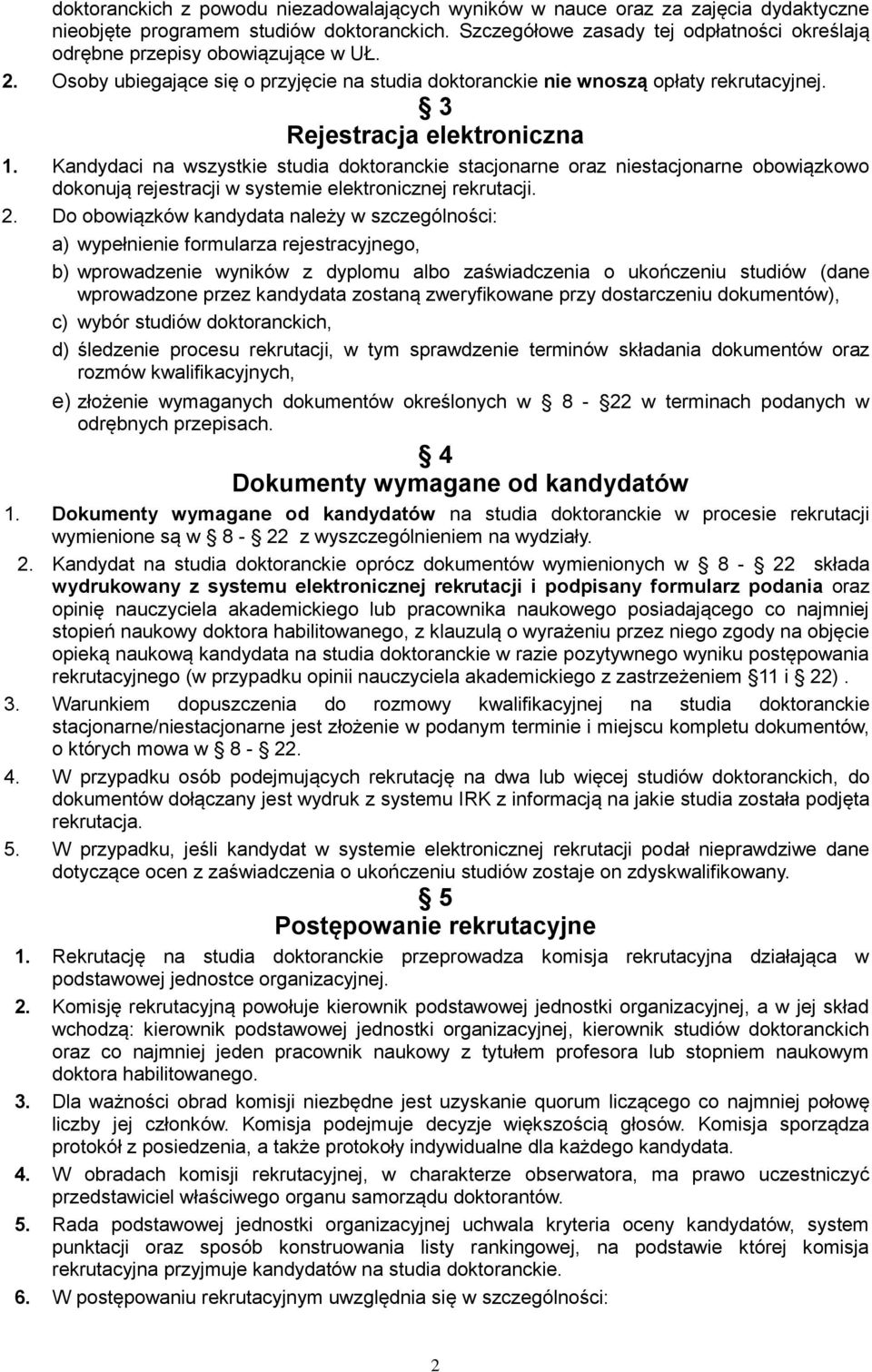 3 Rejestracja elektroniczna 1. Kandydaci na wszystkie studia doktoranckie stacjonarne oraz niestacjonarne obowiązkowo dokonują rejestracji w systemie elektronicznej rekrutacji. 2.