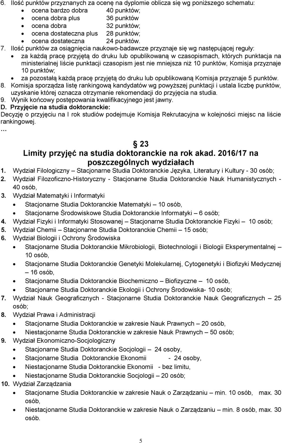 Ilość punktów za osiągnięcia naukowo-badawcze przyznaje się wg następującej reguły: za każdą pracę przyjętą do druku lub opublikowaną w czasopismach, których punktacja na ministerialnej liście