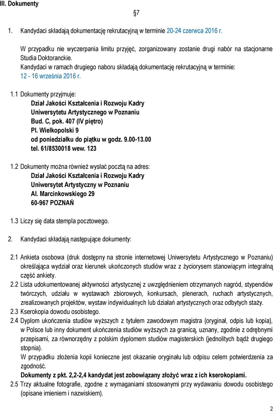 Kandydaci w ramach drugiego naboru składają dokumentację rekrutacyjną w terminie: 12-16 września 2016 r. 1.1 Dokumenty przyjmuje: Dział Jakości Kształcenia i Rozwoju Kadry Uniwersytetu Artystycznego w Poznaniu Bud.