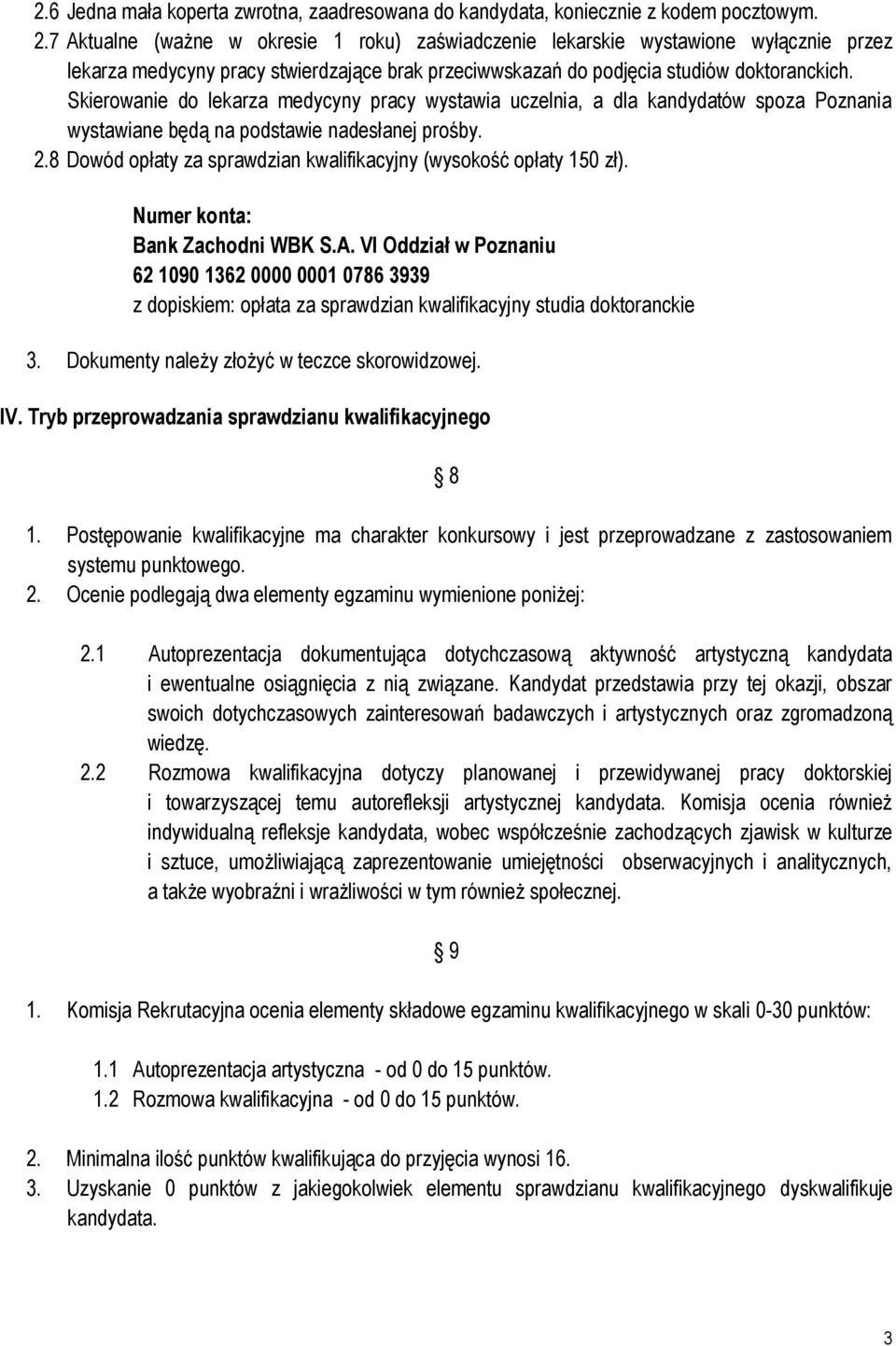 Skierowanie do lekarza medycyny pracy wystawia uczelnia, a dla kandydatów spoza Poznania wystawiane będą na podstawie nadesłanej prośby. 2.