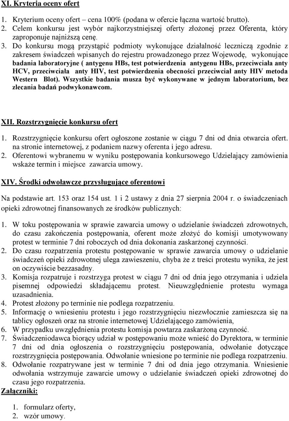 Do konkursu mogą przystąpić podmioty wykonujące działalność leczniczą zgodnie z zakresem świadczeń wpisanych do rejestru prowadzonego przez Wojewodę, wykonujące badania laboratoryjne ( antygenu HBs,