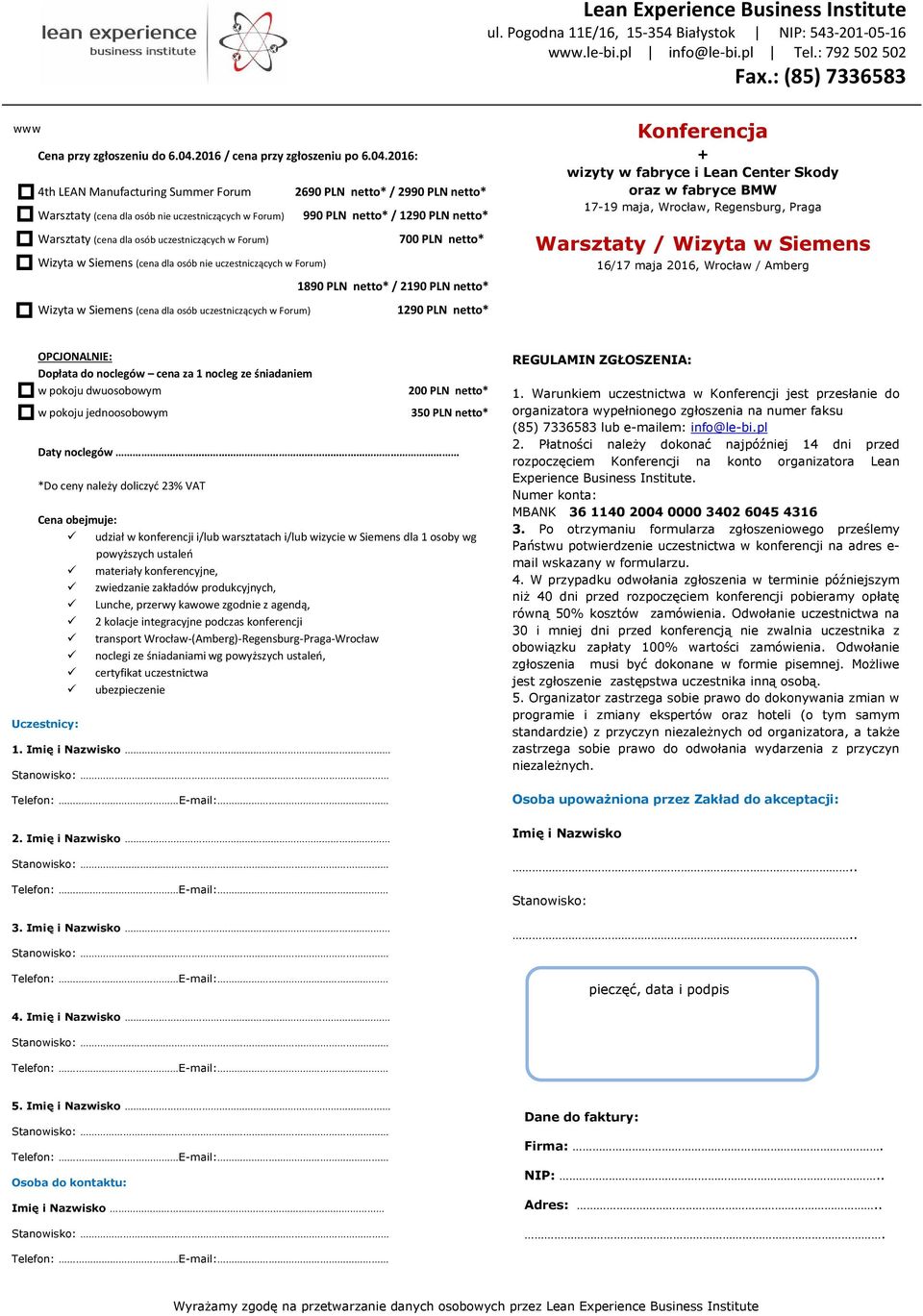 2016: 4 LEAN Manufacturing Summer Forum 2690 PLN netto* / 2990 PLN netto* Warsztaty (cena dla osób nie uczestniczących w Forum) 990 PLN netto* / 1290 PLN netto* Warsztaty (cena dla osób