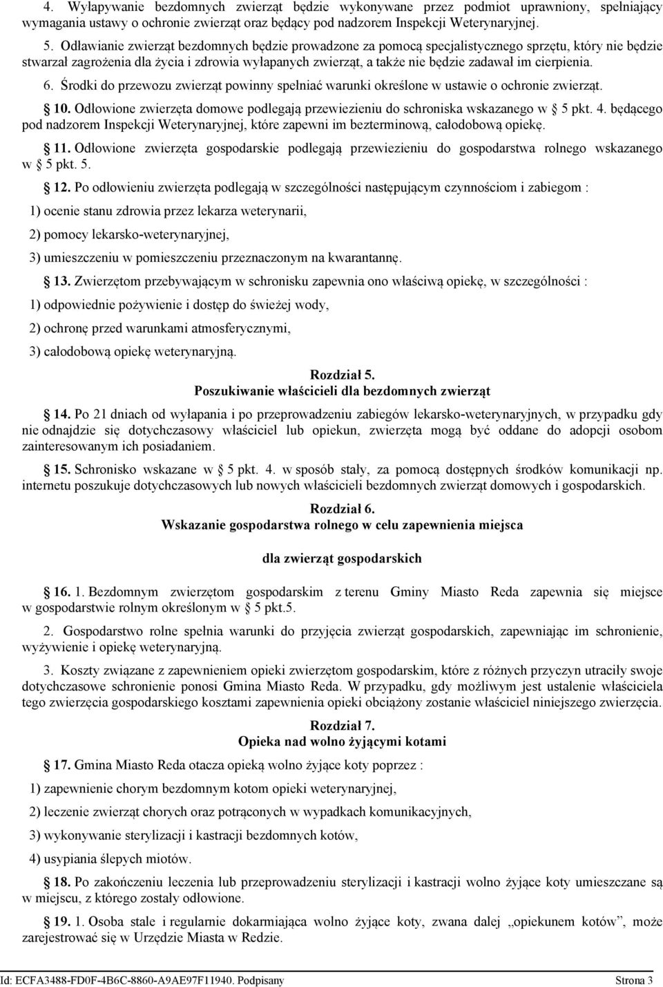 cierpienia. 6. Środki do przewozu zwierząt powinny spełniać warunki określone w ustawie o ochronie zwierząt. 10. Odłowione zwierzęta domowe podlegają przewiezieniu do schroniska wskazanego w 5 pkt. 4.