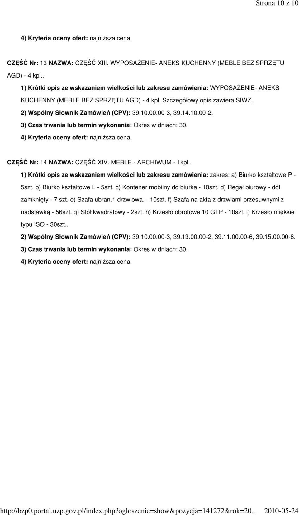 00.00-3, 39.14.10.00-2. CZĘŚĆ Nr: 14 NAZWA: CZĘŚĆ XIV. MEBLE - ARCHIWUM - 1kpl.. 1) Krótki opis ze wskazaniem wielkości lub zakresu zamówienia: zakres: a) Biurko kształtowe P - 5szt.